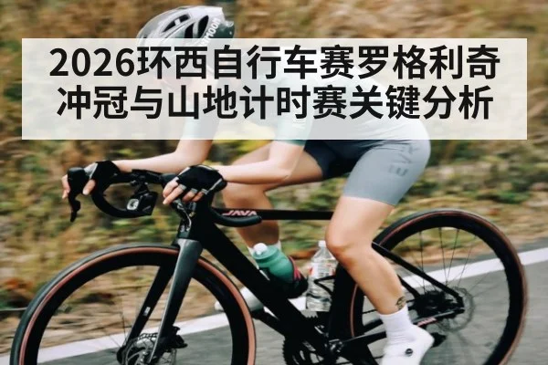2026环西自行车赛罗格利奇冲冠与山地计时赛关键分析 - kaiyun